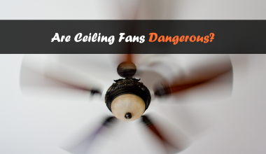 Are Ceiling Fans Dangerous or Safe